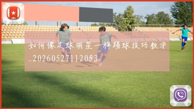 如何像足球明星一样踢球技巧教学_20260527112053