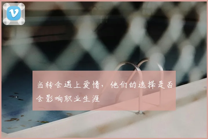 当转会遇上爱情，他们的选择是否会影响职业生涯