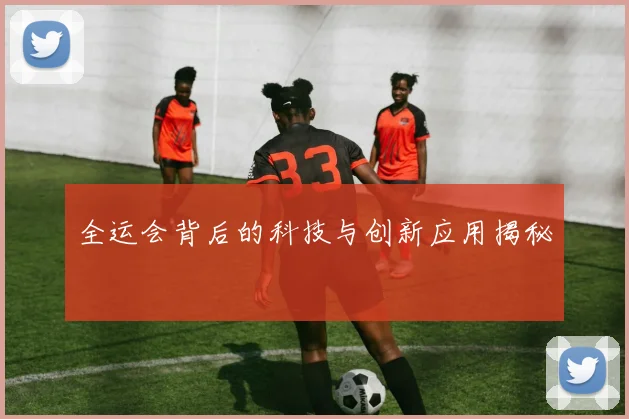 全运会背后的科技与创新应用揭秘