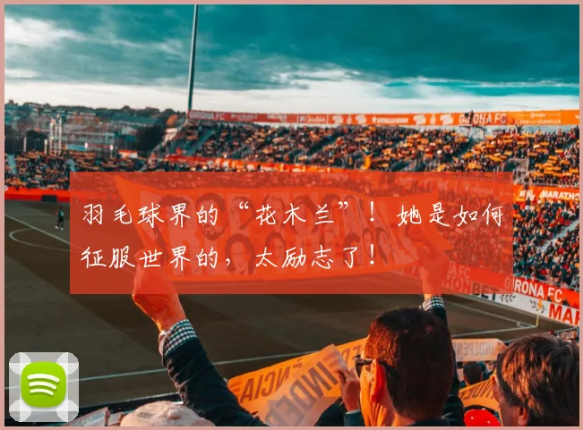 羽毛球界的“花木兰”！她是如何征服世界的，太励志了！